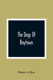 The Dogs Of Boytown, A. Dyer Walter
