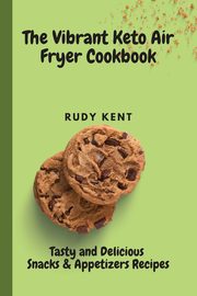 The Vibrant Keto Air Fryer Cookbook, Kent Rudy