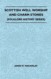 ksiazka tytu: Scottish Well Worship and Charm Stones (Folklore History Series) autor: Mackinlay James M.