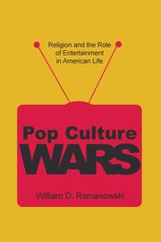 Pop Culture Wars, Romanowski William D.