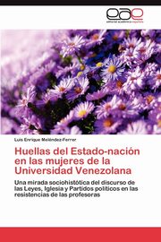 Huellas del Estado-Nacion En Las Mujeres de La Universidad Venezolana, Mel Ndez-Ferrer Luis Enrique