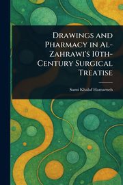 Drawings and Pharmacy in Al-Zahrawi's 10th-Century Surgical Treatise, Hamarneh Sami Khalaf