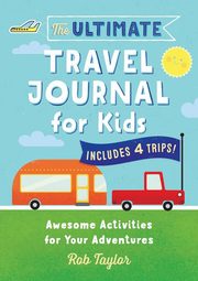 The Ultimate Travel Journal For Kids, Taylor Rob