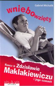 Wniebowzity Rzecz o Zdzisawie Maklakiewiczu i jego czasach, Michalik Gabriel