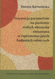 ksiazka tytu: Estymacja parametrw na poziomie maych obszarw stosowana w reprezentacyjnych badaniach rolniczych autor: Bartosiska Dorota