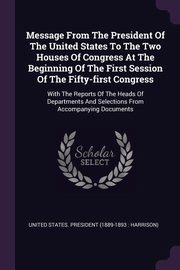 ksiazka tytu: Message From The President Of The United States To The Two Houses Of Congress At The Beginning Of The First Session Of The Fifty-first Congress autor: United States. President (1889-1893 : Ha