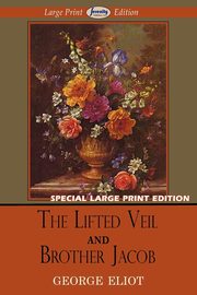 The Lifted Veil and Brother Jacob (Large Print Edition), Eliot George