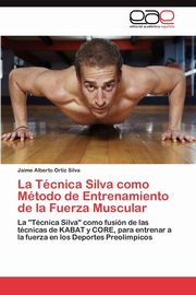 La Tcnica Silva como Mtodo de Entrenamiento de la Fuerza Muscular, Ortiz Silva Jaime Alberto