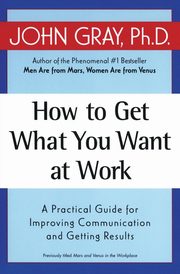 How to Get What You Want at Work, Gray John