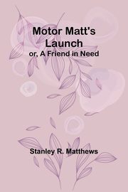 Motor Matt's Launch; or, A Friend in Need, Matthews Stanley R.