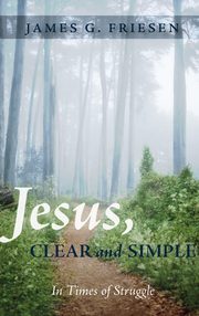 ksiazka tytu: Jesus, Clear and Simple autor: Friesen James G.