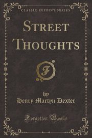 ksiazka tytu: Street Thoughts (Classic Reprint) autor: Dexter Henry Martyn
