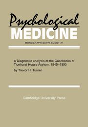 A Diagnostic Analysis of the Casebooks of Ticehurst House Asylum, 1845 1890, Turner Trevor H.