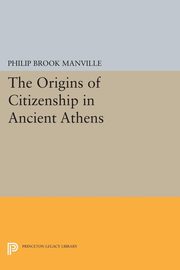 The Origins of Citizenship in Ancient Athens, Manville Philip Brook