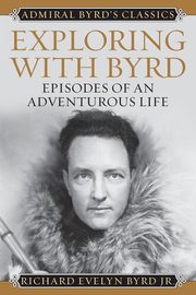 Exploring with Byrd, Byrd Richard Evelyn Jr.