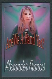 Are We A Band Yet?, Francis Alexander