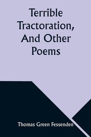 Terrible Tractoration, And Other Poems, Fessenden Thomas Green