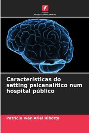 ksiazka tytu: Caractersticas do setting psicanaltico num hospital pblico autor: Ribotta Patricio Ivn Ariel