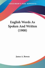 English Words As Spoken And Written (1900), Bowen James A.
