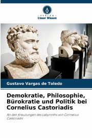 Demokratie, Philosophie, Brokratie und Politik bei Cornelius Castoriadis, Vargas de Toledo Gustavo