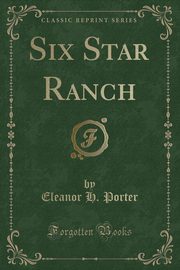 ksiazka tytu: Six Star Ranch (Classic Reprint) autor: Porter Eleanor H.