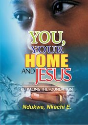 ksiazka tytu: You, Your Home and Jesus autor: Ndukwe Nkechi E.