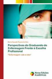 Perspectivas do Graduando de Enfermagem Frente ? Escolha Profissional, Pessoa da Silva Maria Nauside