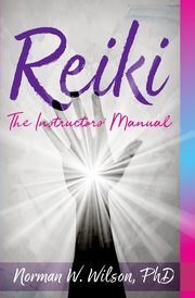 Reiki - The Instructors' Manuals, Wilson Norman W.