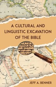 A Cultural and Linguistic Excavation of the Bible, Benner Jeff A.