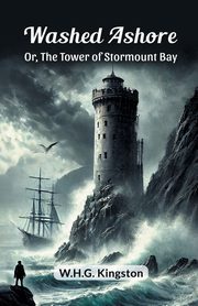 Washed Ashore Or, The Tower of Stormount Bay, Kingston W.H.G.