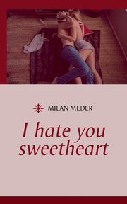 I hate you sweetheart, Meder Milan