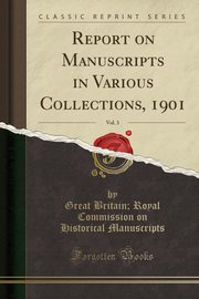 ksiazka tytu: Report on Manuscripts in Various Collections, 1901, Vol. 3 (Classic Reprint) autor: Manuscripts Great Britain; Royal Commis