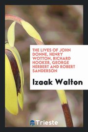 ksiazka tytu: The lives of Dr. John Donne, Sir Henry Wotton, Mr. Richard Hooker, Mr. George Herbert, and Dr. Robert Sanderson autor: Walton Izaak