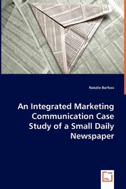 An Integrated Marketing Communication Case Study of a Small Daily Newspaper, Barfuss Natalie