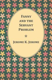 Fanny and the Servant Problem, Jerome Jerome K.