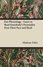 Fun Phrenology - Learn to Read Somebody's Personality from Their Face and Head, Fabia Madame