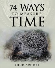 ksiazka tytu: 74 Ways To Measure Time autor: Schori Ehud