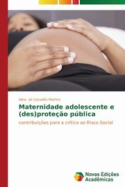 Maternidade adolescente e (des)prote?o pblica, de Carvalho Martins Aline