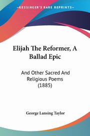 Elijah The Reformer, A Ballad Epic, Taylor George Lansing