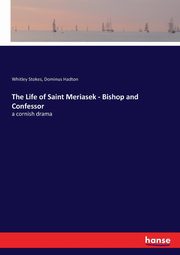 The Life of Saint Meriasek - Bishop and Confessor, Stokes Whitley
