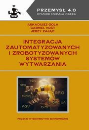 Integracja zautomatyzowanych i zrobotyzowanych systemw wytwarzania, Gola Arkadiusz, Kost Gabriel, Zajc Jerzy