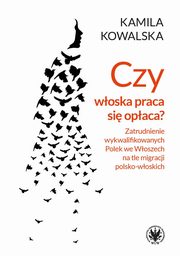 Czy woska praca si opaca Zatrudnienie wykwalifikowanych Polek we Woszech na tle migracji polsko-woskich, Kowalska Kamila