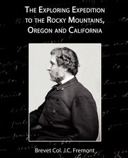 The Exploring Expedition to the Rocky Mountains, Oregon and California, Fremont Brevet Col J. C.