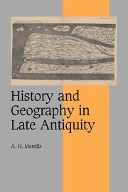 History and Geography in Late Antiquity, Merrills A. H.