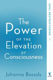 The Power of the Elevation of Consciousness, Johanna Bassols