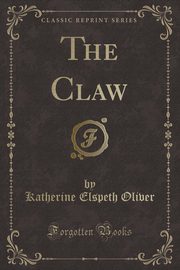 ksiazka tytu: The Claw (Classic Reprint) autor: Oliver Katherine Elspeth