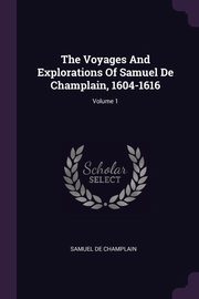 ksiazka tytu: The Voyages And Explorations Of Samuel De Champlain, 1604-1616; Volume 1 autor: Champlain Samuel de