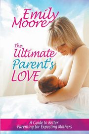 The Ultimate Parent's Love, Moore Emily