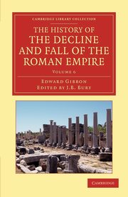 The History of the Decline and Fall of the Roman Empire - Volume 6, Gibbon Edward