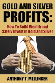 Gold and Silver Profits, Mellinger Anthony T.